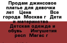 Продам джинсовое платье для девочки 14лет › Цена ­ 1 000 - Все города, Москва г. Дети и материнство » Детская одежда и обувь   . Ингушетия респ.,Магас г.